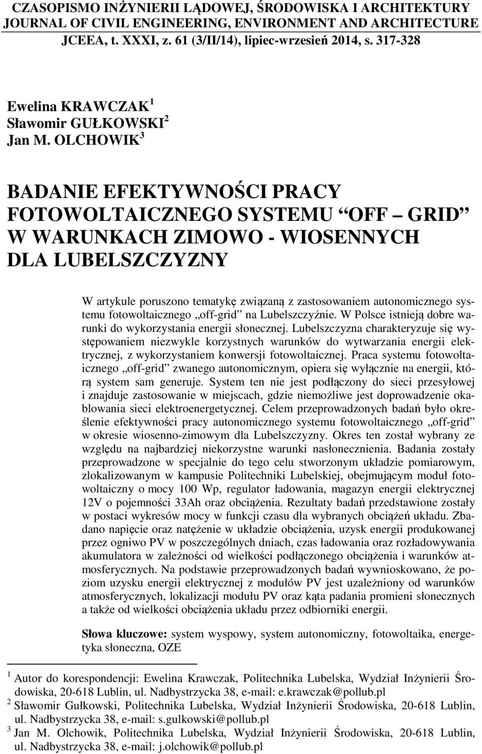 OLCHOWIK 3 BADANIE EFEKTYWNOŚCI PRACY FOTOWOLTAICZNEGO SYSTEMU OFF GRID W WARUNKACH ZIMOWO - WIOSENNYCH DLA LUBELSZCZYZNY W artykule poruszono tematykę związaną z zastosowaniem autonomicznego systemu