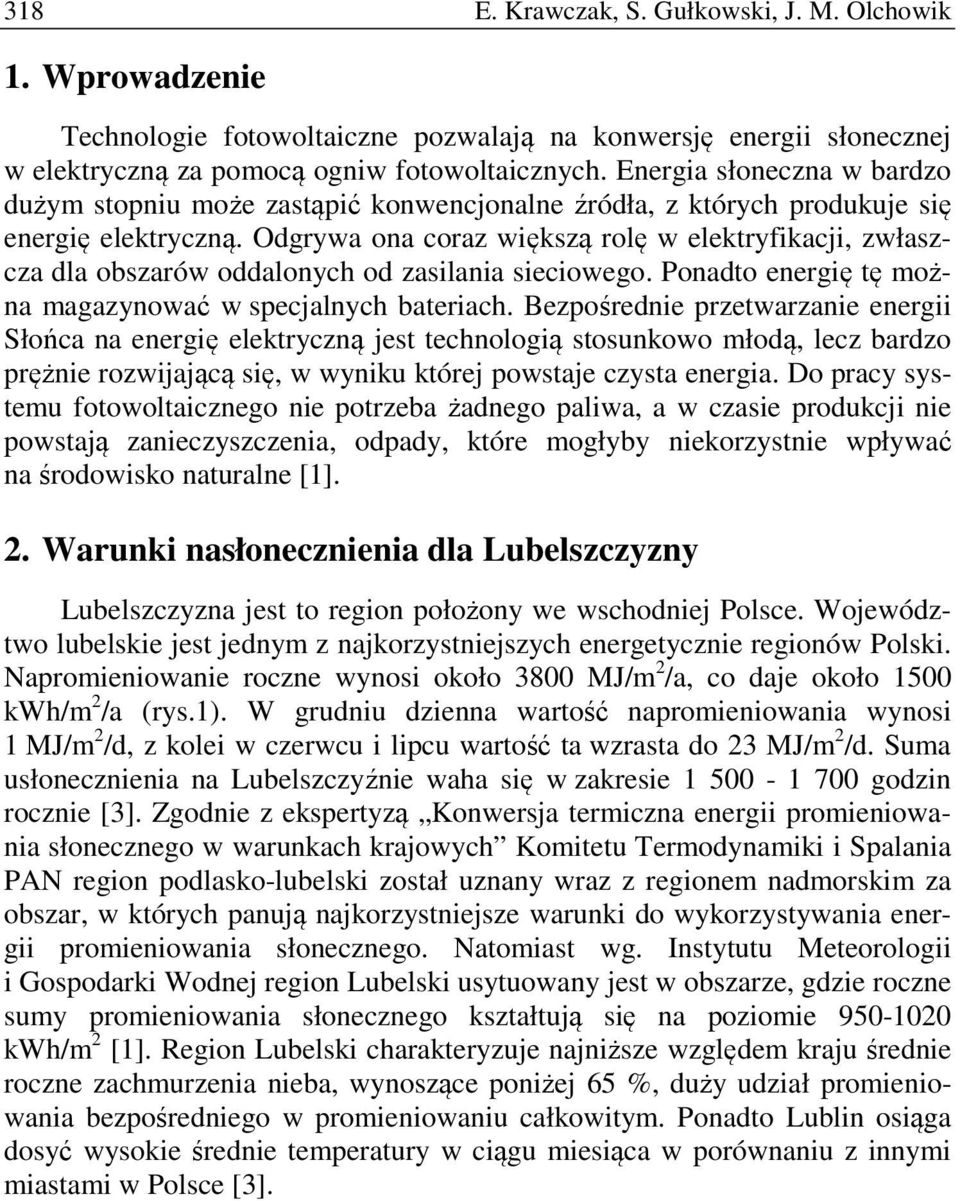Odgrywa ona coraz większą rolę w elektryfikacji, zwłaszcza dla obszarów oddalonych od zasilania sieciowego. Ponadto energię tę można magazynować w specjalnych bateriach.