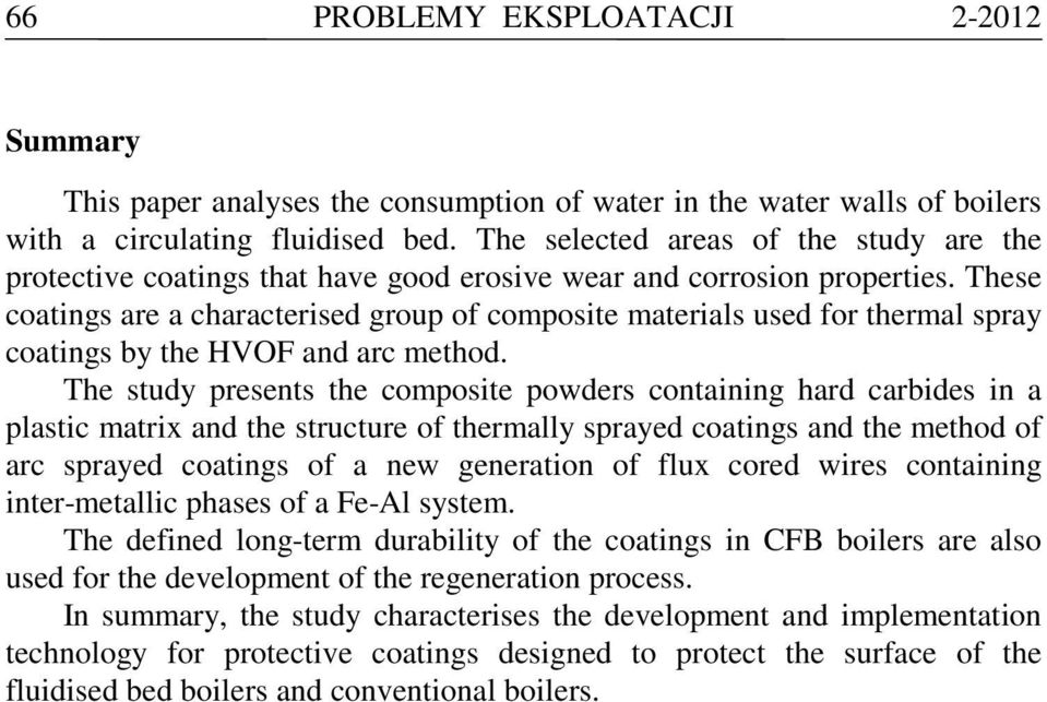 These coatings are a characterised group of composite materials used for thermal spray coatings by the HVOF and arc method.