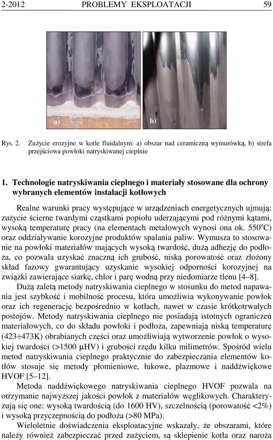 twardymi cząstkami popiołu uderzającymi pod różnymi kątami, wysoką temperaturę pracy (na elementach metalowych wynosi ona ok. 550 o C) oraz oddziaływanie korozyjne produktów spalania paliw.