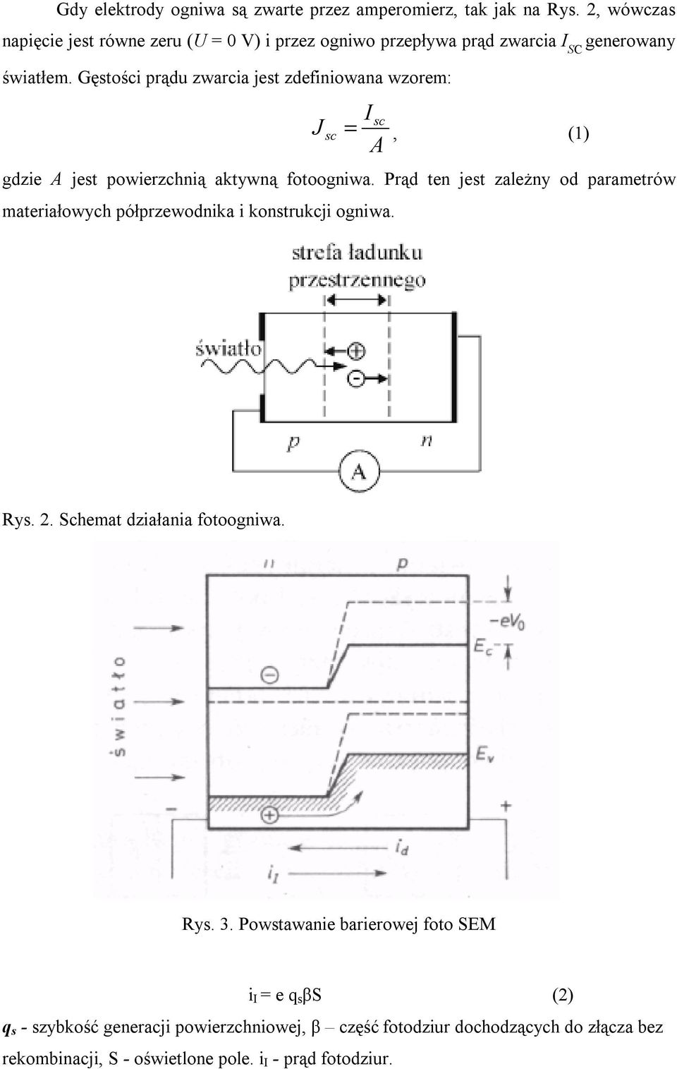Gęstości prądu zwarcia jest zdefiniowana wzorem: J I sc A sc =, (1) gdzie A jest powierzchnią aktywną fotoogniwa.