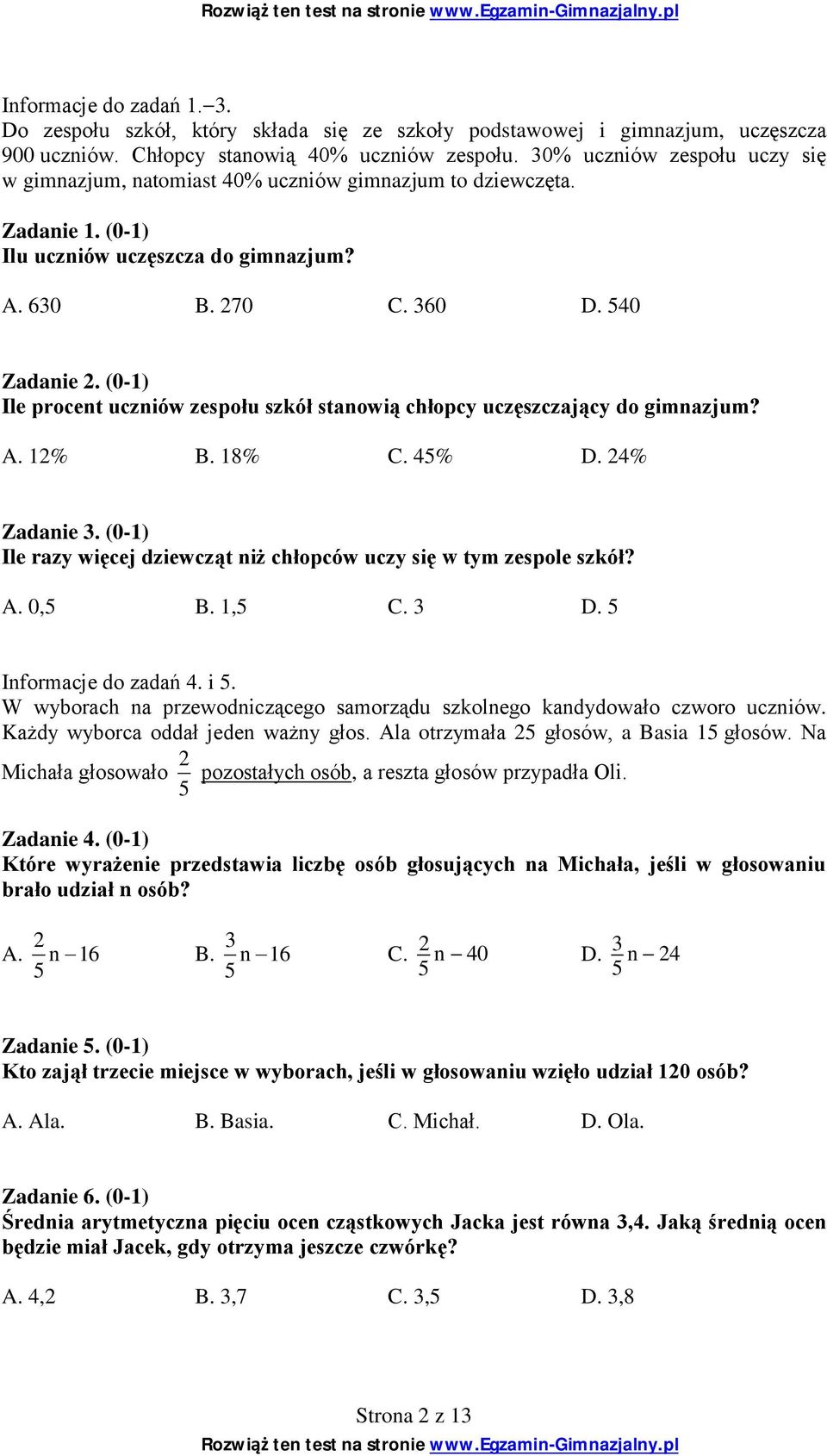 (0-1) Ile procent uczniów zespołu szkół stanowią chłopcy uczęszczający do gimnazjum? A. 12% B. 18% C. 45% D. 24% Zadanie 3. (0-1) Ile razy więcej dziewcząt niż chłopców uczy się w tym zespole szkół?