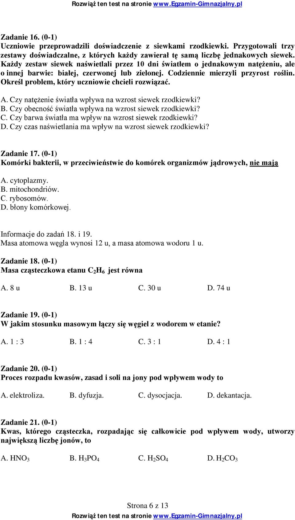 Określ problem, który uczniowie chcieli rozwiązać. A. Czy natężenie światła wpływa na wzrost siewek rzodkiewki? B. Czy obecność światła wpływa na wzrost siewek rzodkiewki? C. Czy barwa światła ma wpływ na wzrost siewek rzodkiewki?