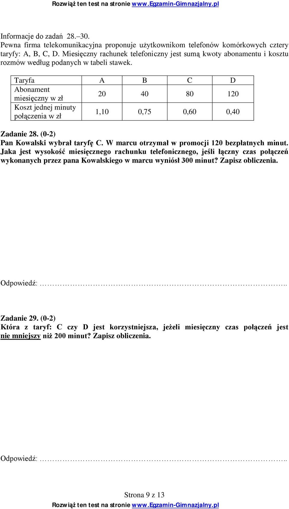 Taryfa A B C D Abonament miesięczny w zł 20 40 80 120 Koszt jednej minuty połączenia w zł 1,10 0,75 0,60 0,40 Zadanie 28. (0-2) Pan Kowalski wybrał taryfę C.