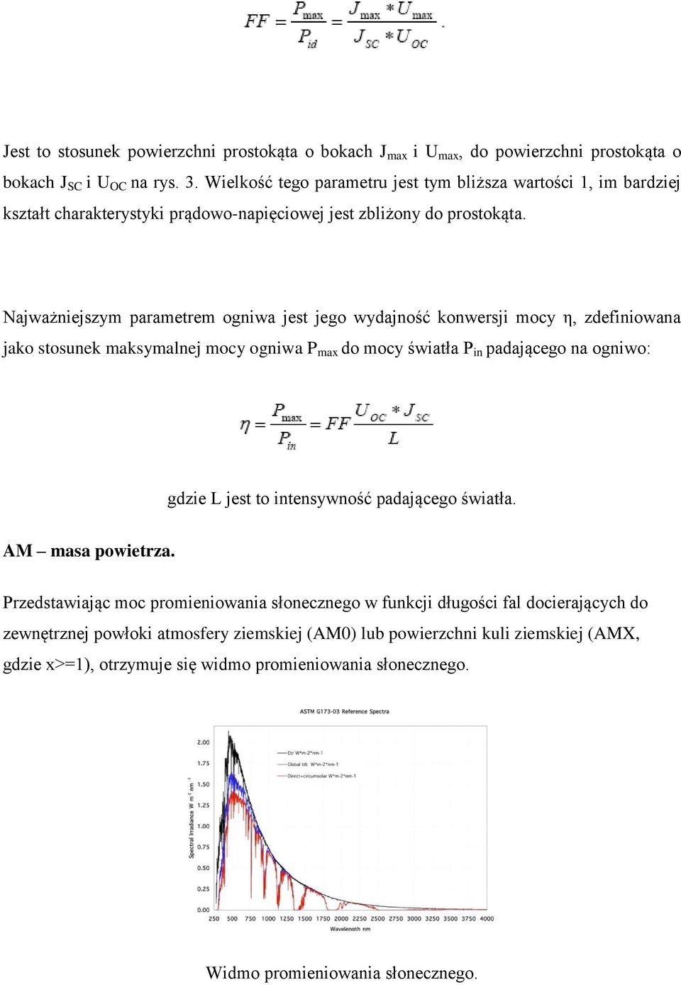 Najważniejszym parametrem ogniwa jest jego wydajność konwersji mocy η, zdefiniowana jako stosunek maksymalnej mocy ogniwa P max do mocy światła P in padającego na ogniwo: gdzie L jest to