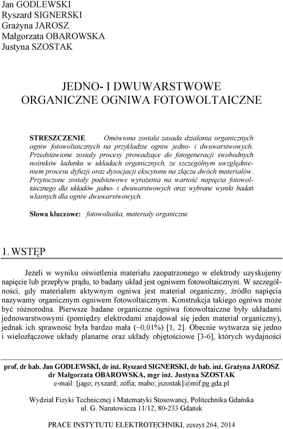 Przedstawione zostały procesy prowadzące do fotogeneracji swobodnych nośników ładunku w układach organicznych, ze szczególnym uwzględnieniem procesu dyfuzji oraz dysocjacji ekscytonu na złączu dwóch