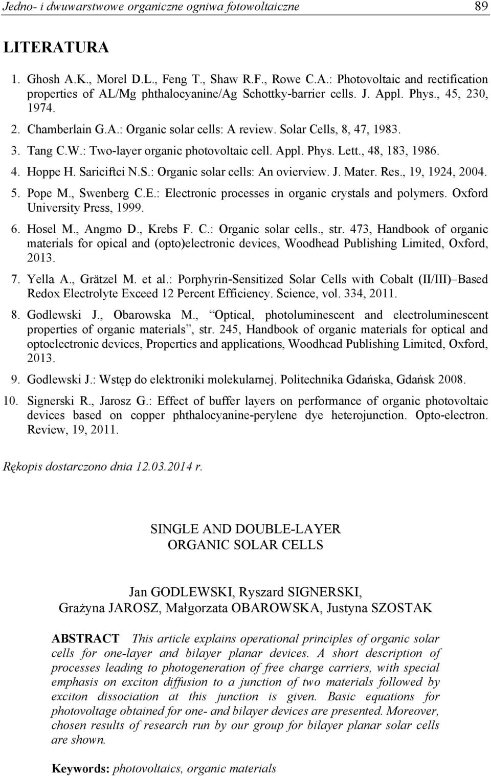 Sariciftci N.S.: Organic solar cells: An ovierview. J. Mater. Res., 19, 1924, 2004. 5. Pope M., Swenberg C.E.: Electronic processes in organic crystals and polymers. Oxford University Press, 1999. 6.