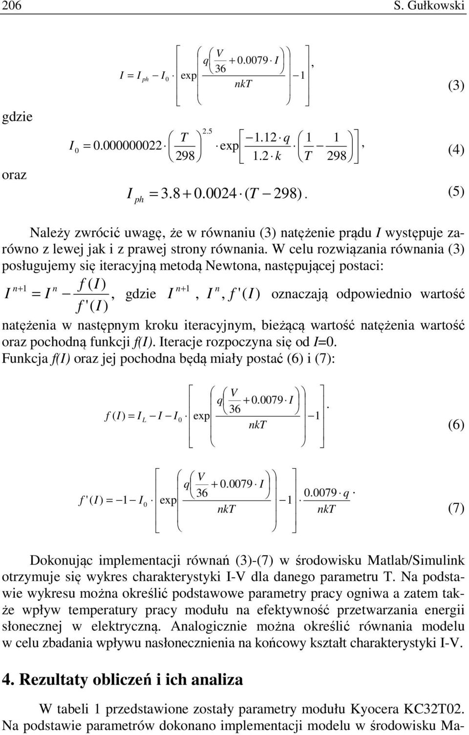 W celu rozwiązania równania (3) posługujemy się iteracyjną metodą Newtona, następującej postaci: n+ n f ( I) n+ n I = I, gdzie I, I, f '( I) oznaczają odpowiednio wartość f '( I ) natężenia w