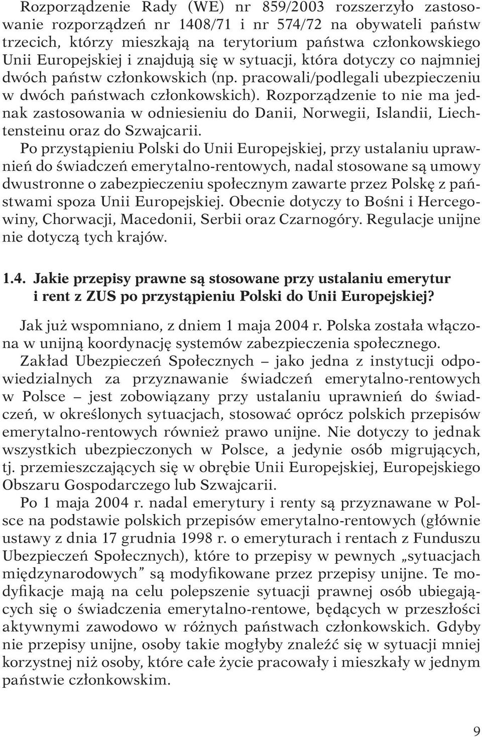 Rozporządzenie to nie ma jednak zastosowania w odniesieniu do Danii, Norwegii, Islandii, Liechtensteinu oraz do Szwajcarii.