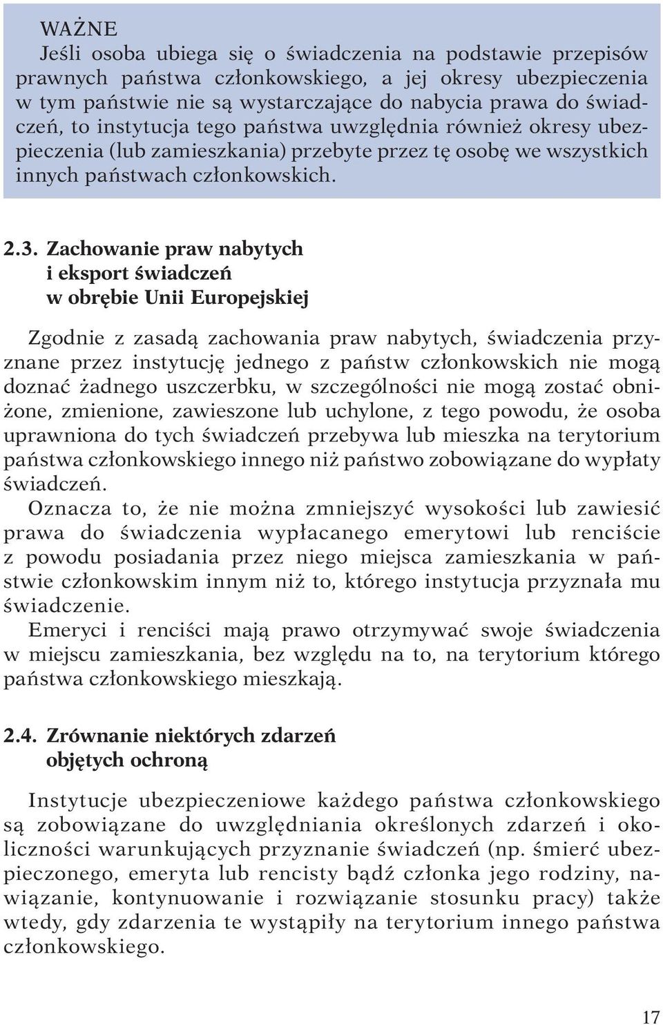 Zachowanie praw nabytych i eksport świadczeń w obrębie Unii Europejskiej Zgodnie z zasadą zachowania praw nabytych, świadczenia przyznane przez instytucję jednego z państw członkowskich nie mogą