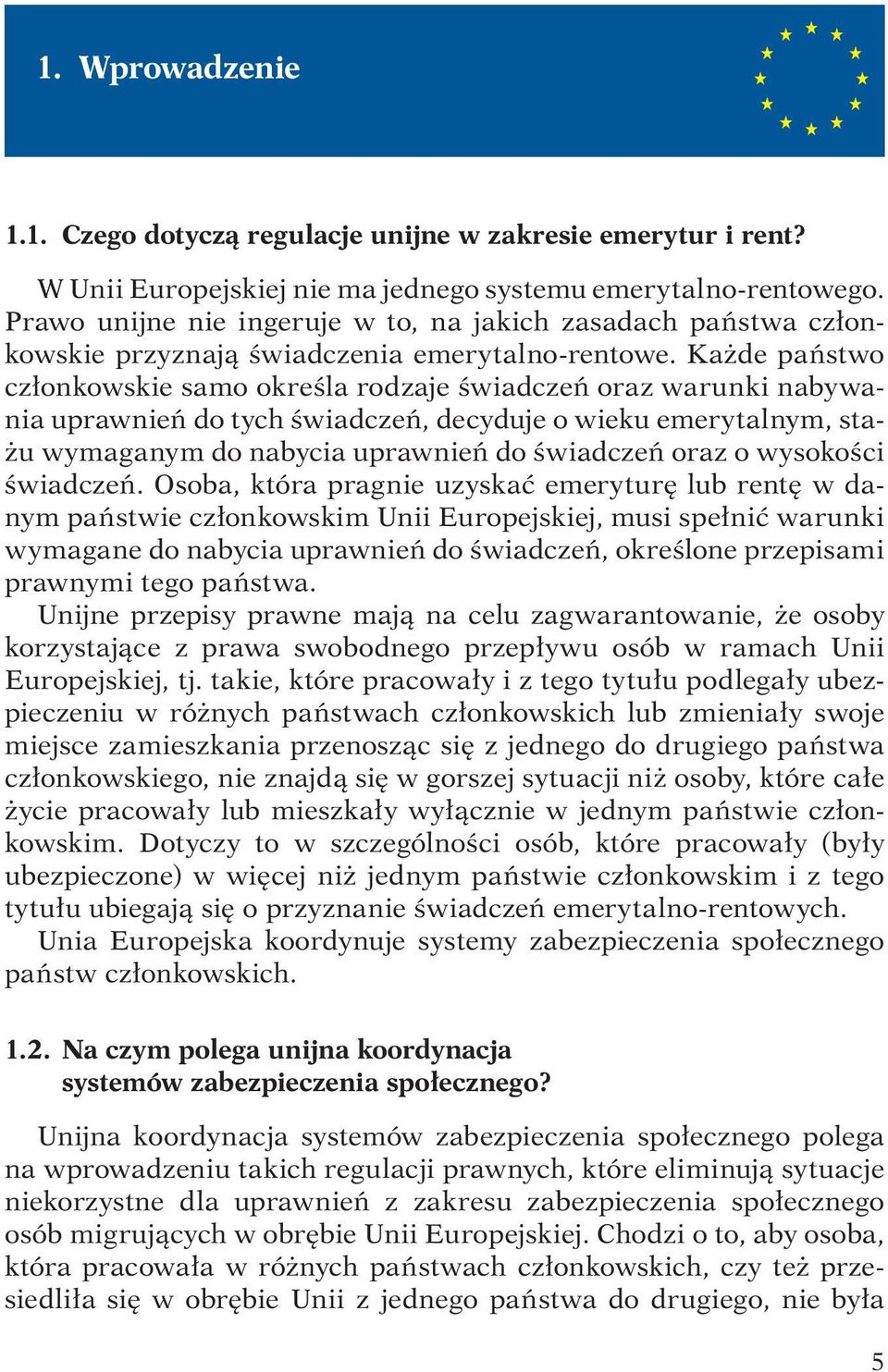 Każde państwo członkowskie samo określa rodzaje świadczeń oraz warunki nabywania uprawnień do tych świadczeń, decyduje o wieku emerytalnym, stażu wymaganym do nabycia uprawnień do świadczeń oraz o