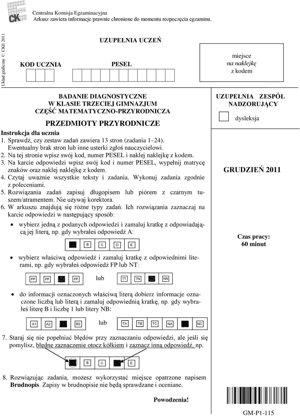 Sprawdź, czy zestaw zadań zawiera 13 stron (zadania 1 24). Ewentualny brak stron lub inne usterki zgłoś nauczycielowi. 2. Na tej stronie wpisz swój kod, numer PESEL i naklej naklejkę z kodem. 3.