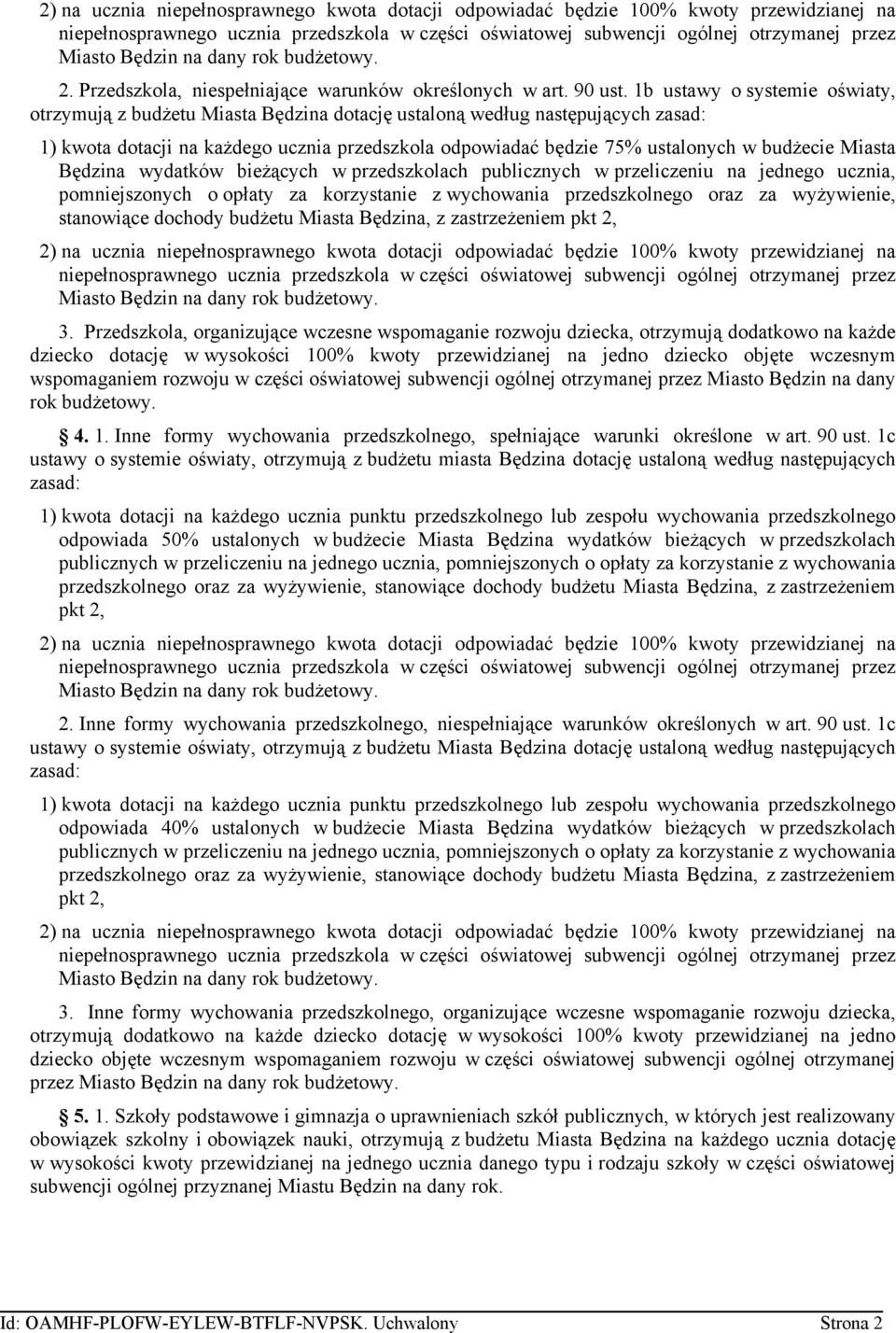 1b ustawy o systemie oświaty, otrzymują z budżetu Miasta Będzina dotację ustaloną według następujących zasad: 1) kwota dotacji na każdego ucznia przedszkola odpowiadać będzie 75% ustalonych w