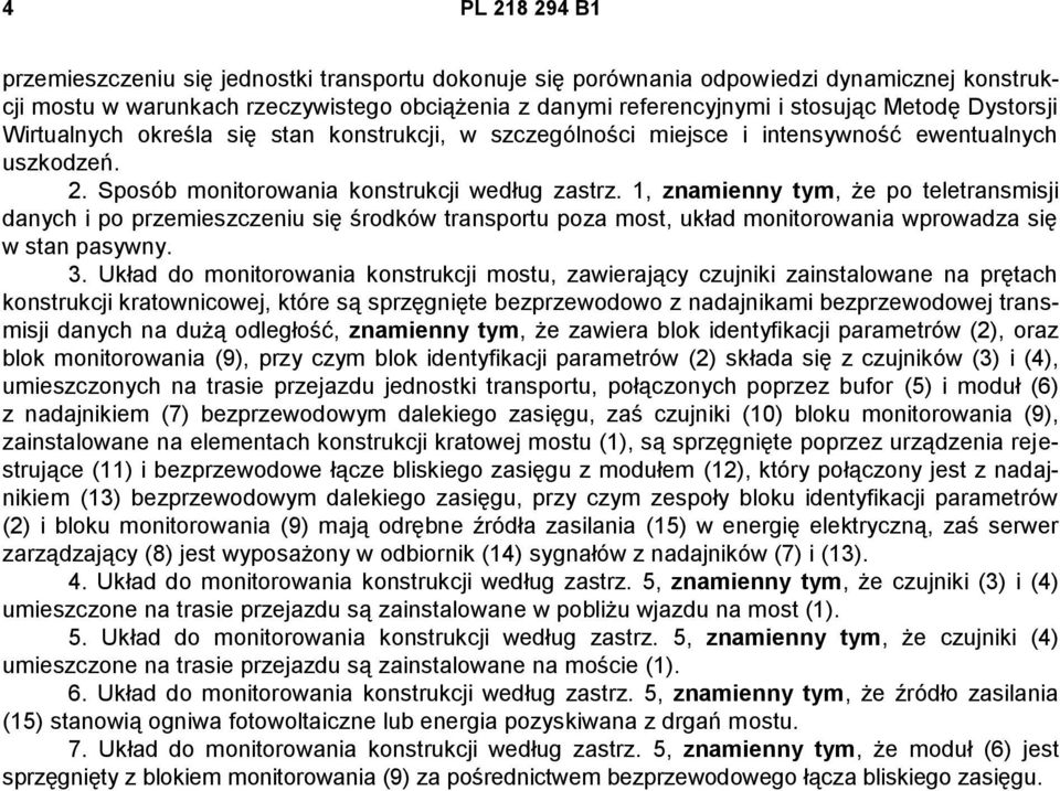 1, znamienny tym, że po teletransmisji danych i po przemieszczeniu się środków transportu poza most, układ monitorowania wprowadza się w stan pasywny. 3.