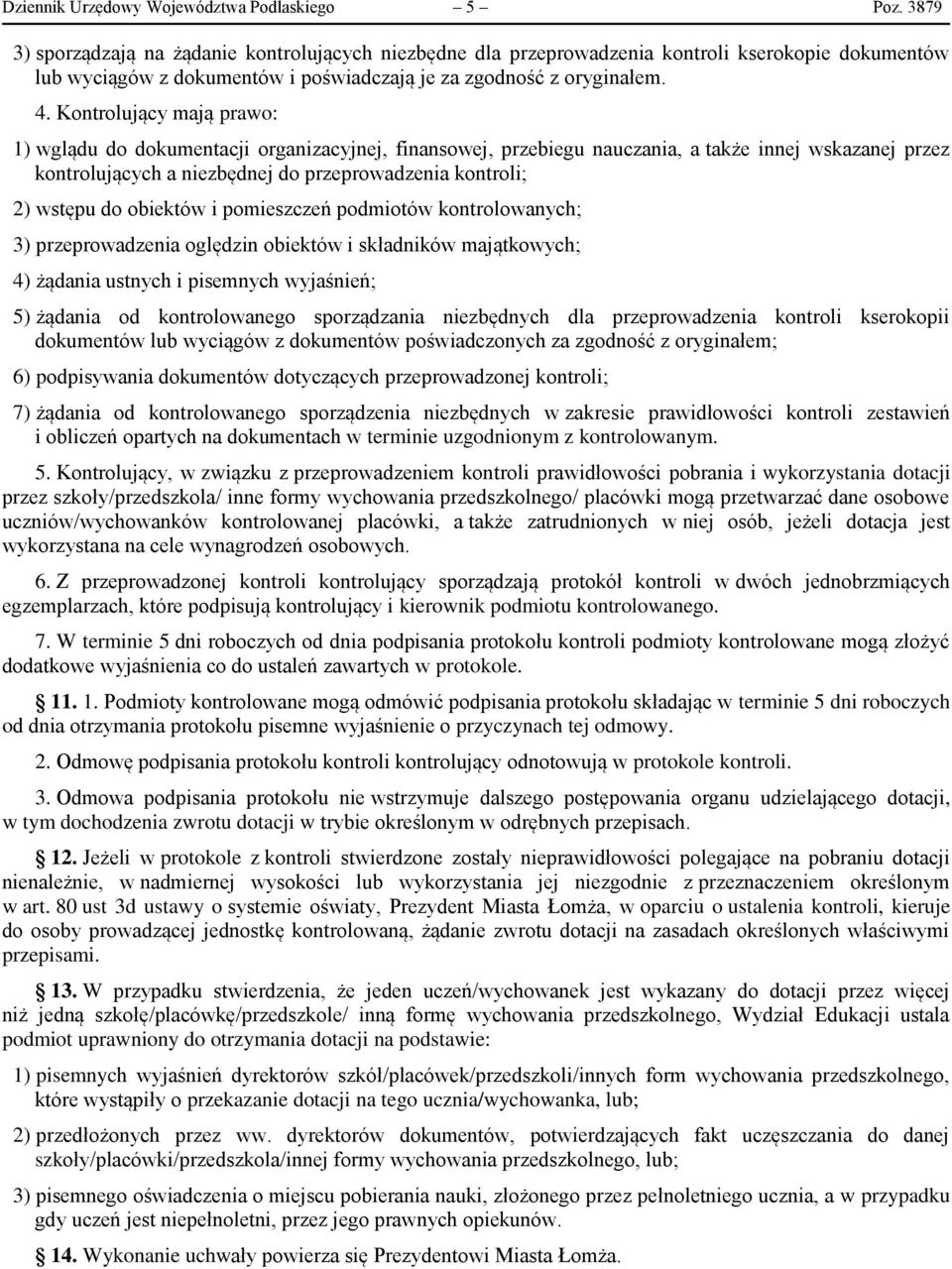 Kontrolujący mają prawo: 1) wglądu do dokumentacji organizacyjnej, finansowej, przebiegu nauczania, a także innej wskazanej przez kontrolujących a niezbędnej do przeprowadzenia kontroli; 2) wstępu do