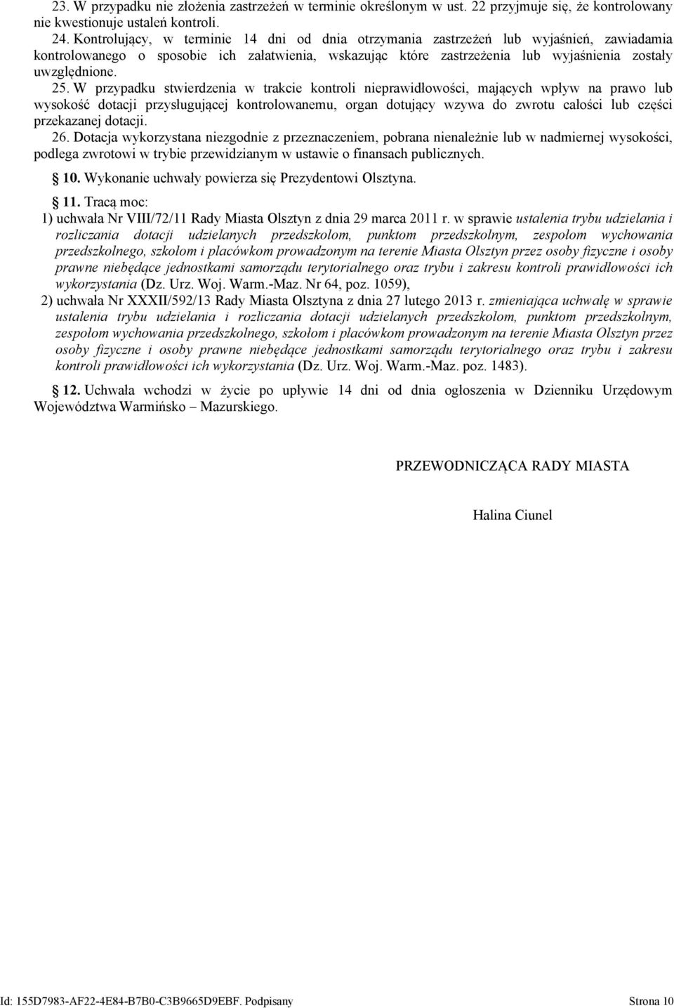 25. W przypadku stwierdzenia w trakcie kontroli nieprawidłowości, mających wpływ na prawo lub wysokość dotacji przysługującej kontrolowanemu, organ dotujący wzywa do zwrotu całości lub części