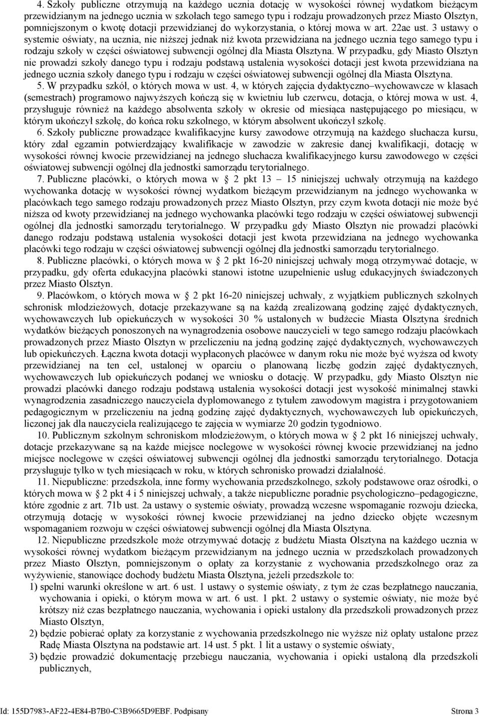 3 ustawy o systemie oświaty, na ucznia, nie niższej jednak niż kwota przewidziana na jednego ucznia tego samego typu i rodzaju szkoły w części oświatowej subwencji ogólnej dla Miasta Olsztyna.