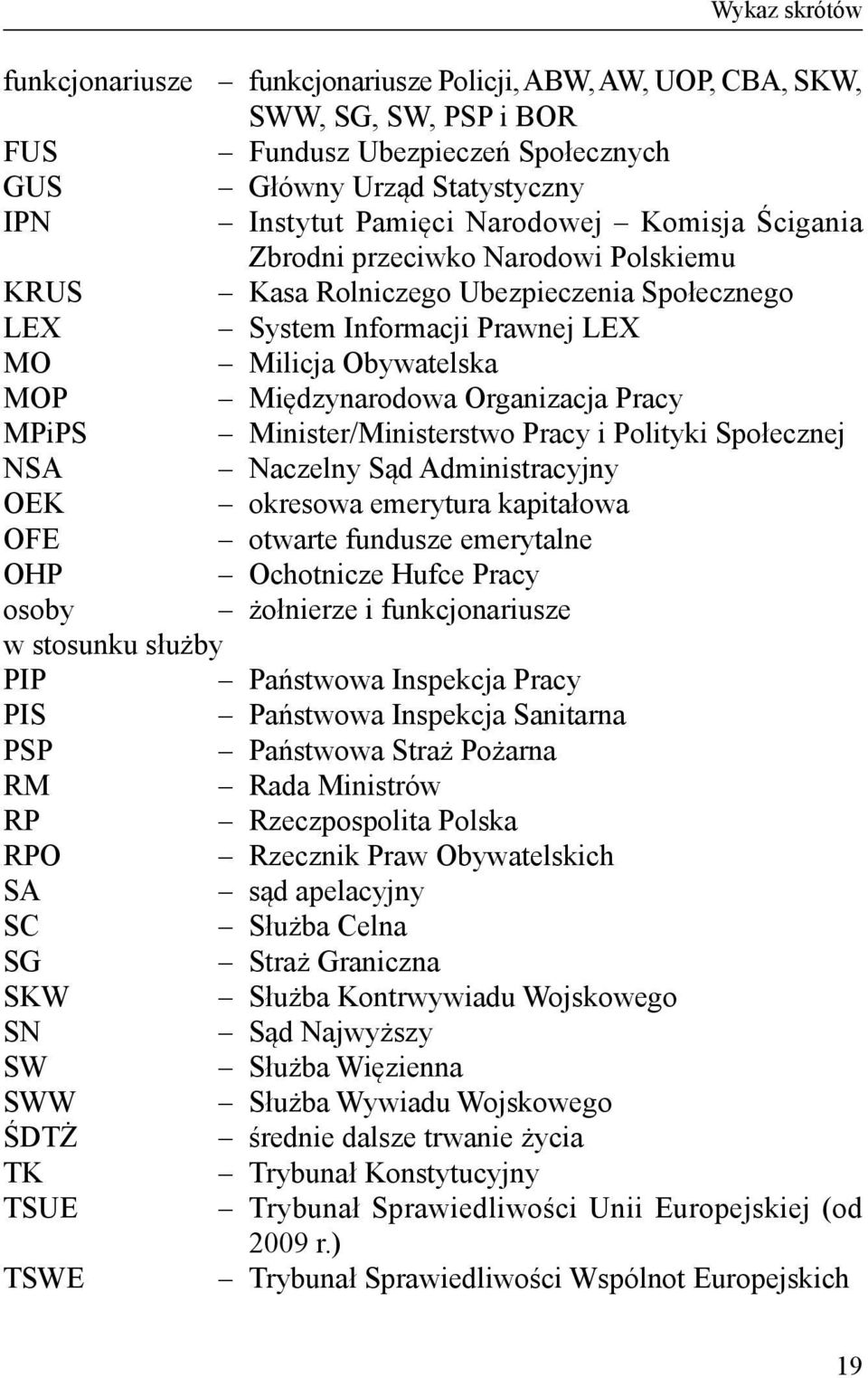 MPiPS Minister/Ministerstwo Pracy i Polityki Społecznej NSA Naczelny Sąd Administracyjny OEK okresowa emerytura kapitałowa OFE otwarte fundusze emerytalne OHP Ochotnicze Hufce Pracy osoby żołnierze i