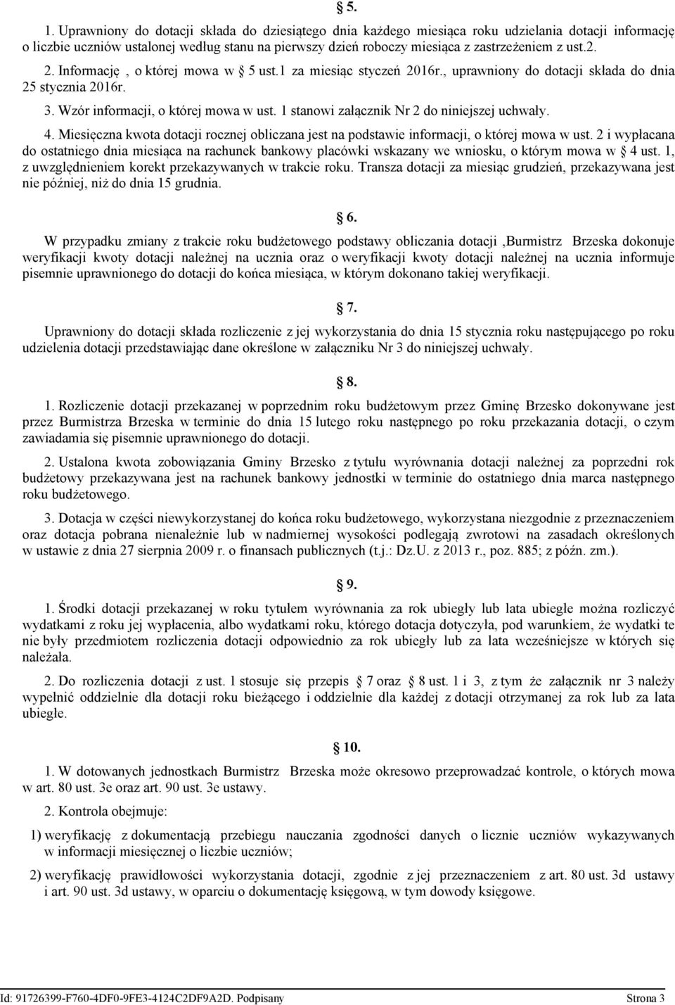 1 stanowi załącznik Nr 2 do niniejszej uchwały. 4. Miesięczna kwota dotacji rocznej obliczana jest na podstawie informacji, o której mowa w ust.