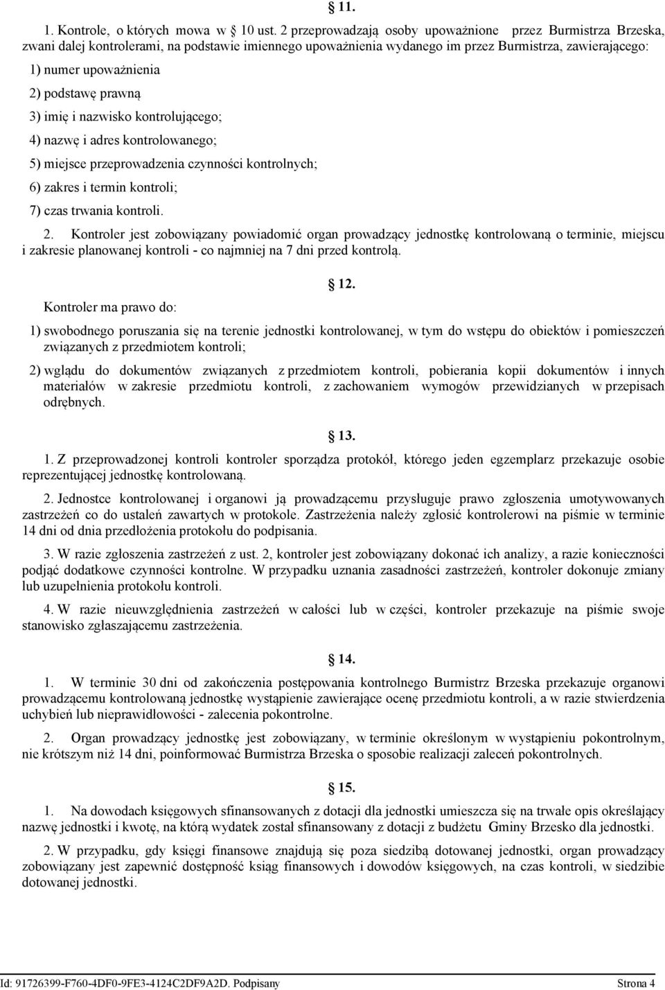 podstawę prawną 3) imię i nazwisko kontrolującego; 4) nazwę i adres kontrolowanego; 5) miejsce przeprowadzenia czynności kontrolnych; 6) zakres i termin kontroli; 7) czas trwania kontroli. 2.