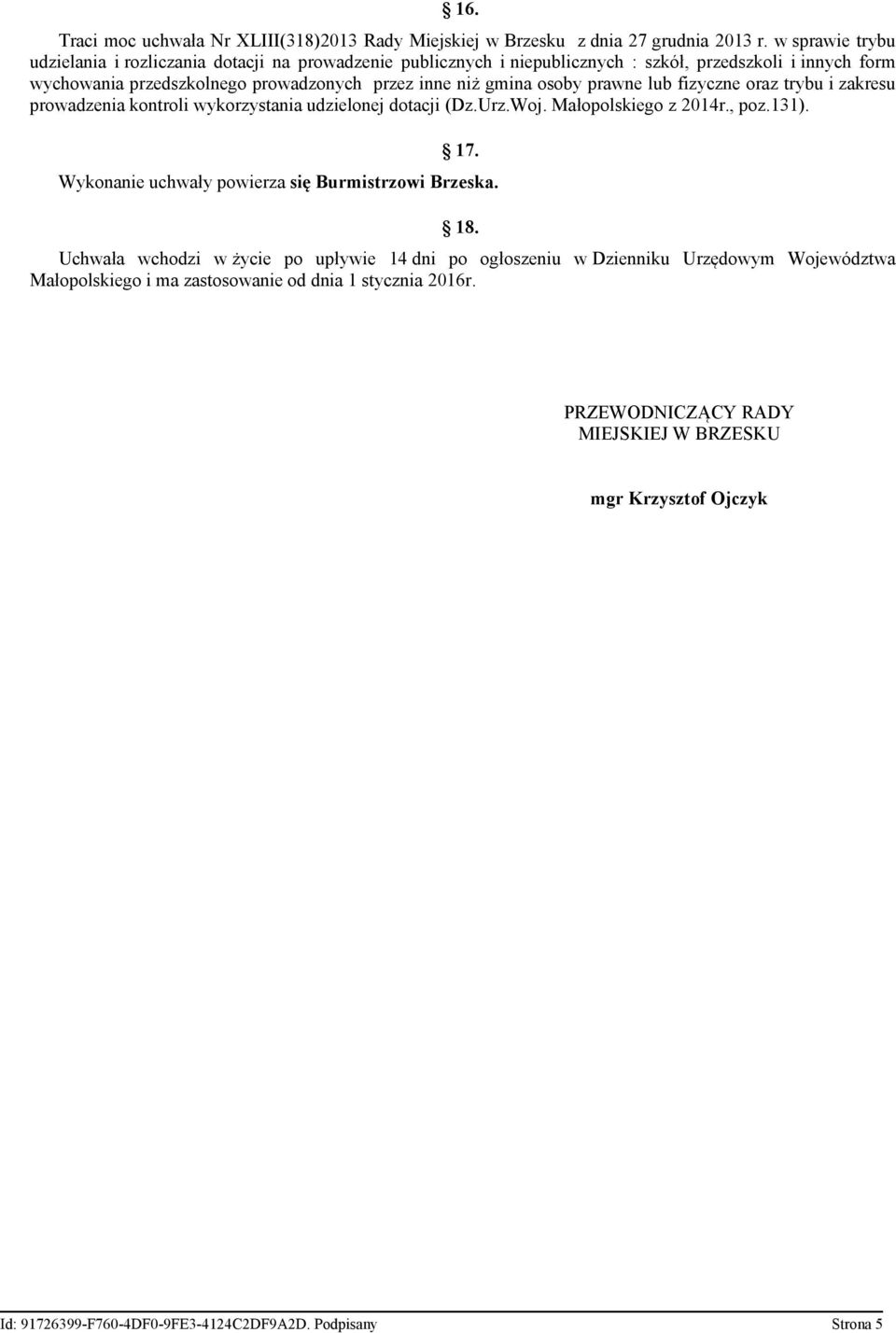 osoby prawne lub fizyczne oraz trybu i zakresu prowadzenia kontroli wykorzystania udzielonej dotacji (Dz.Urz.Woj. Małopolskiego z 2014r., poz.131). 17.