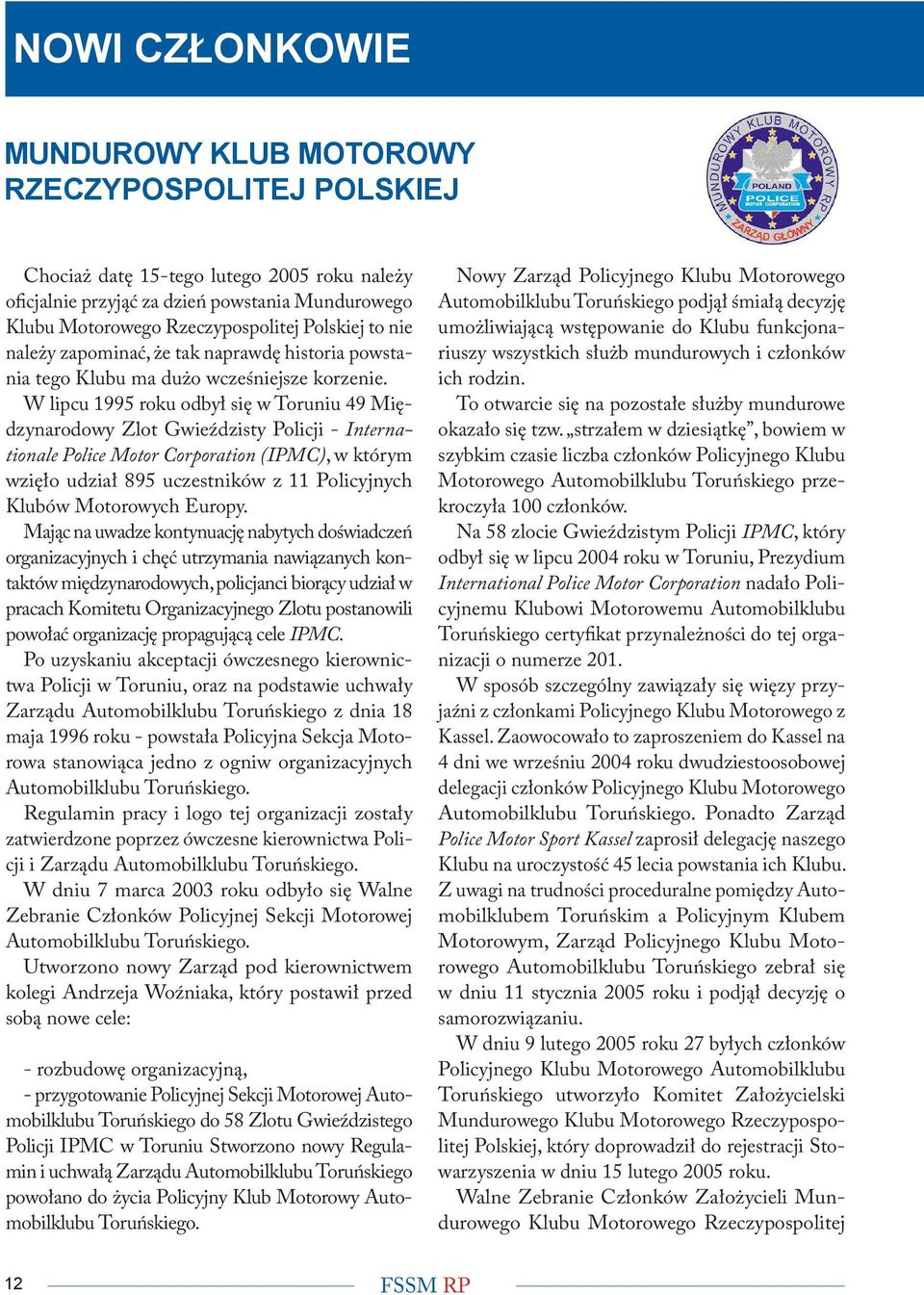 W lipcu 1995 roku odbył się w Toruniu 49 Międzynarodowy Zlot Gwieździsty Policji - Internationale Police Motor Corporation (IPMC), w którym wzięło udział 895 uczestników z 11 Policyjnych Klubów