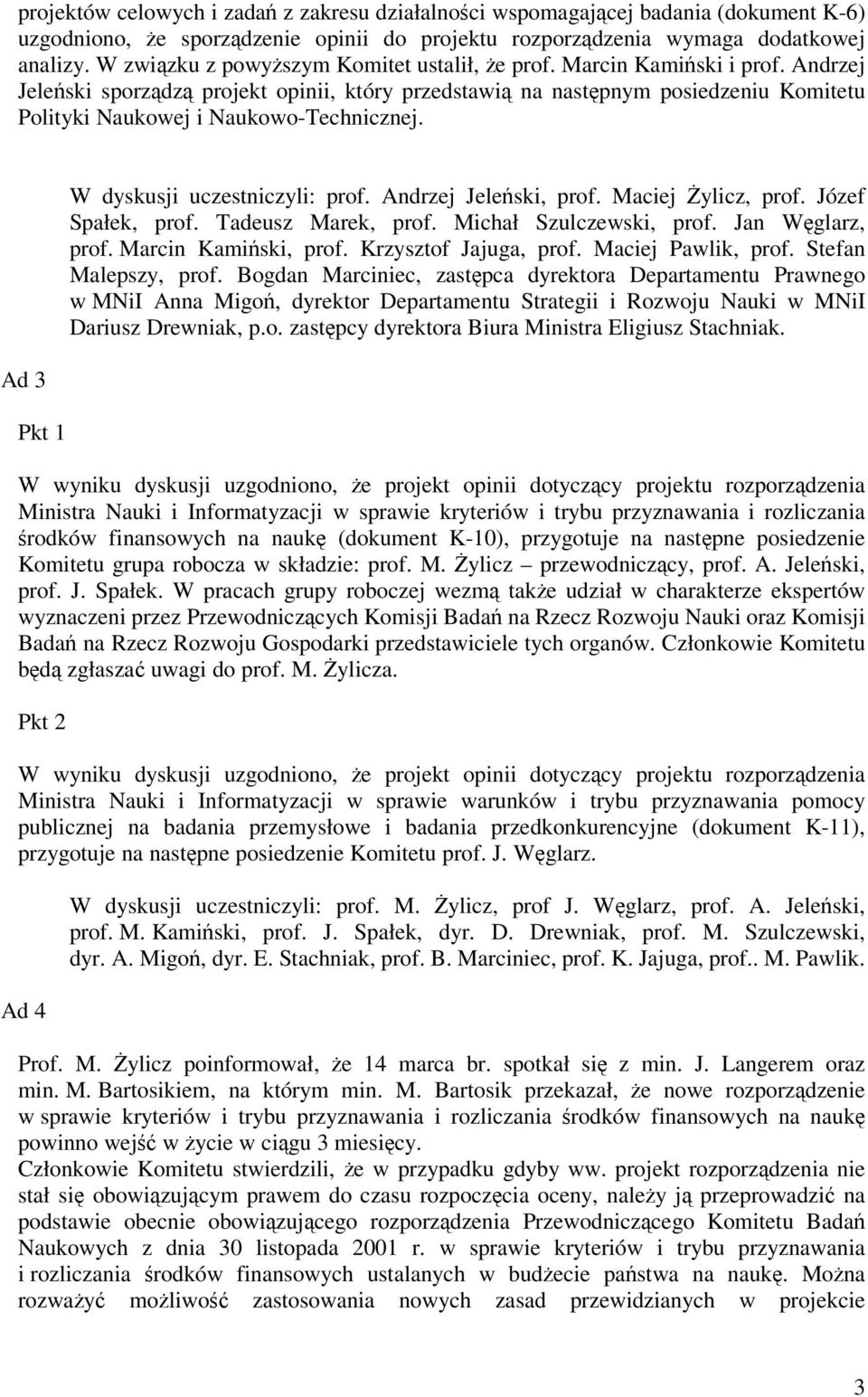 Ad 3 Pkt 1 W dyskusji uczestniczyli: prof. Andrzej Jeleski, prof. Maciej ylicz, prof. Józef Spałek, prof. Tadeusz Marek, prof. Michał Szulczewski, prof. Jan Wglarz, prof. Marcin Kamiski, prof.