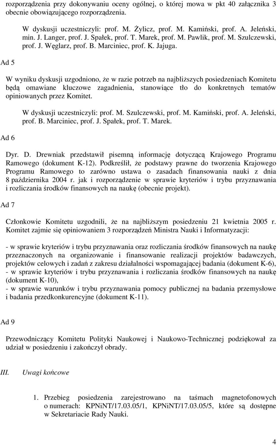 W wyniku dyskusji uzgodniono, e w razie potrzeb na najbliszych posiedzeniach Komitetu bd omawiane kluczowe zagadnienia, stanowice tło do konkretnych tematów opiniowanych przez Komitet.