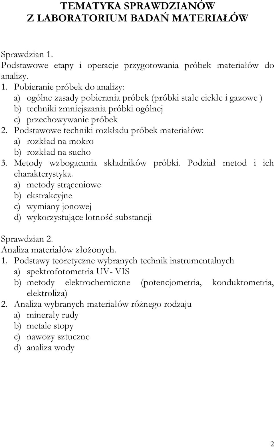 Pobieranie próbek do analizy: a) ogólne zasady pobierania próbek (próbki stałe ciekłe i gazowe ) b) techniki zmniejszania próbki ogólnej c) przechowywanie próbek 2.