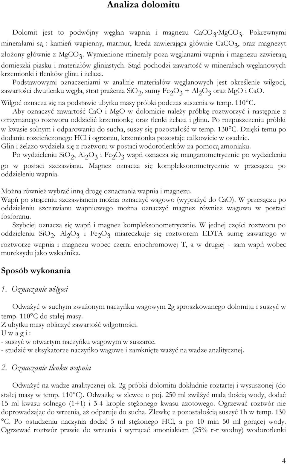 Wymienione minerały poza węglanami wapnia i magnezu zawierają domieszki piasku i materiałów gliniastych. Stąd pochodzi zawartość w minerałach węglanowych krzemionki i tlenków glinu i żelaza.