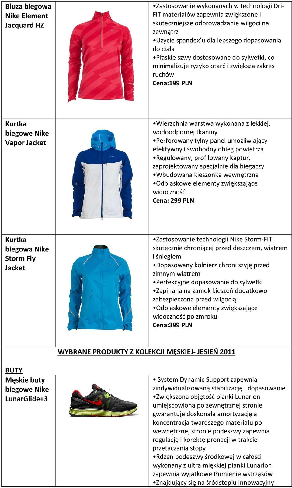 zaprojektowany specjalnie dla biegaczy Wbudowana kieszonka wewnętrzna Odblaskowe elementy zwiększające widoczność Cena: 299 PLN Kurtka biegowa Nike Storm Fly Jacket Zastosowanie technologii Nike