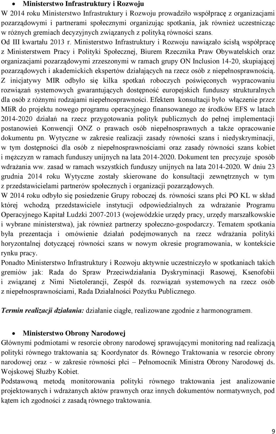 Ministerstwo Infrastruktury i Rozwoju nawiązało ścisłą współpracę z Ministerstwem Pracy i Polityki Społecznej, Biurem Rzecznika Praw Obywatelskich oraz organizacjami pozarządowymi zrzeszonymi w