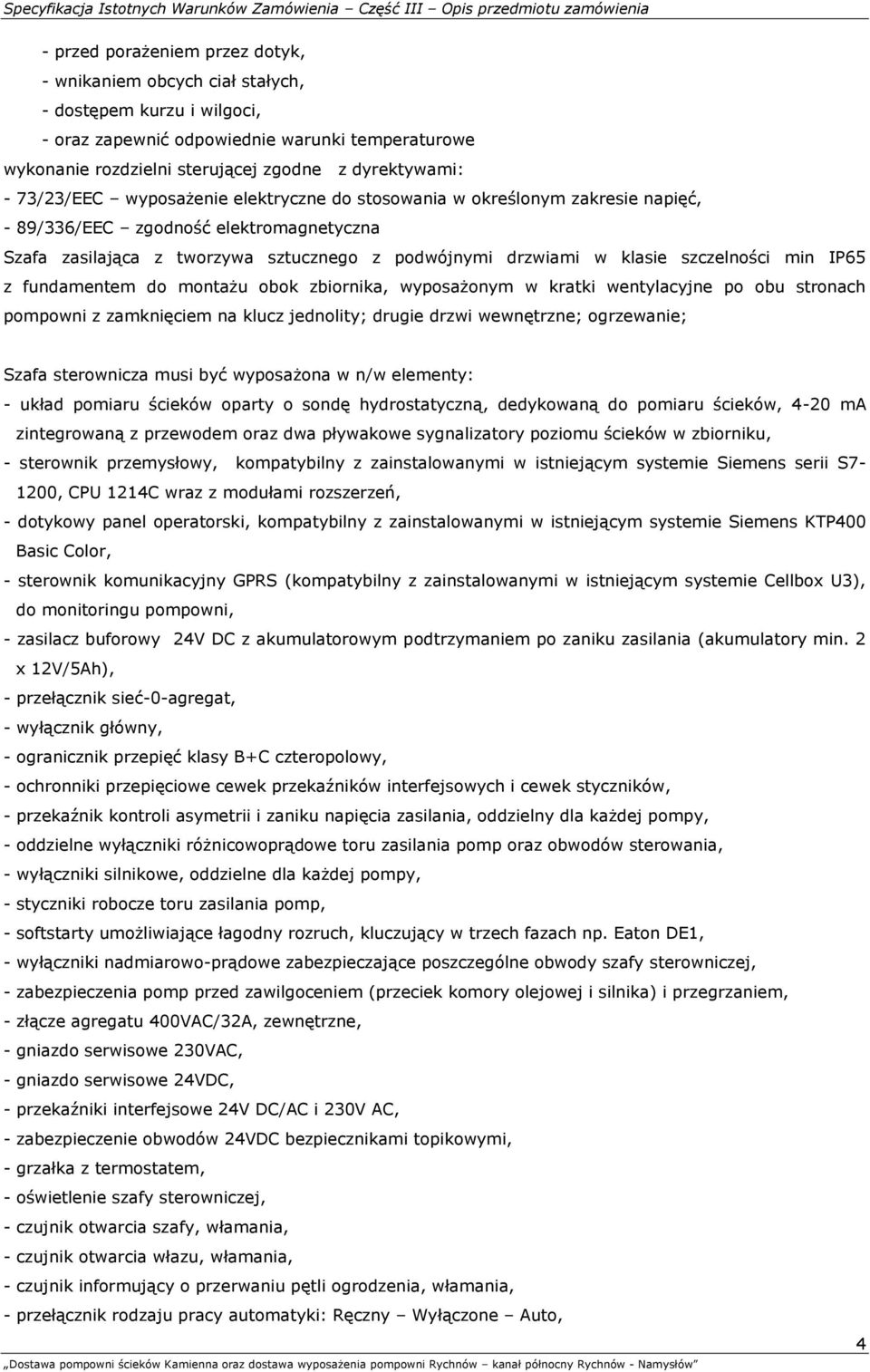 szczelności min IP65 z fundamentem do montażu obok zbiornika, wyposażonym w kratki wentylacyjne po obu stronach pompowni z zamknięciem na klucz jednolity; drugie drzwi wewnętrzne; ogrzewanie; Szafa