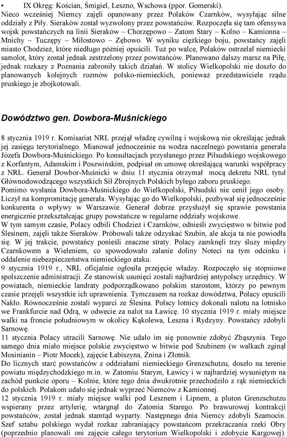 W wyniku ciężkiego boju, powstańcy zajęli miasto Chodzież, które niedługo później opuścili. Tuż po walce, Polaków ostrzelał niemiecki samolot, który został jednak zestrzelony przez powstańców.