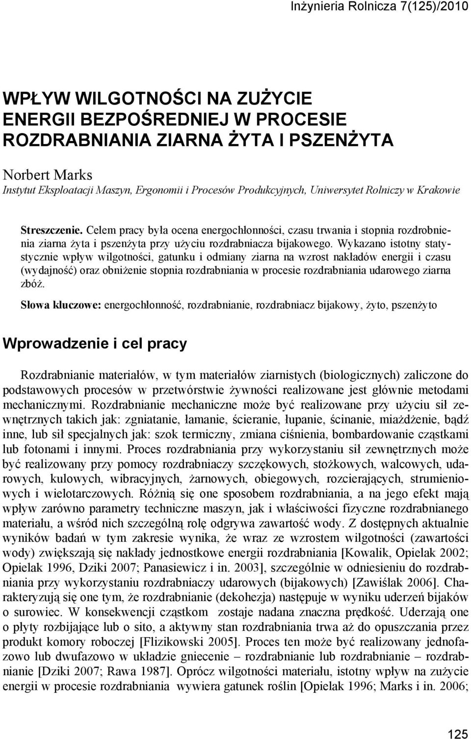 Celem pracy była ocena energochłonności, czasu trwania i stopnia rozdrobnienia ziarna żyta i pszenżyta przy użyciu rozdrabniacza bijakowego.