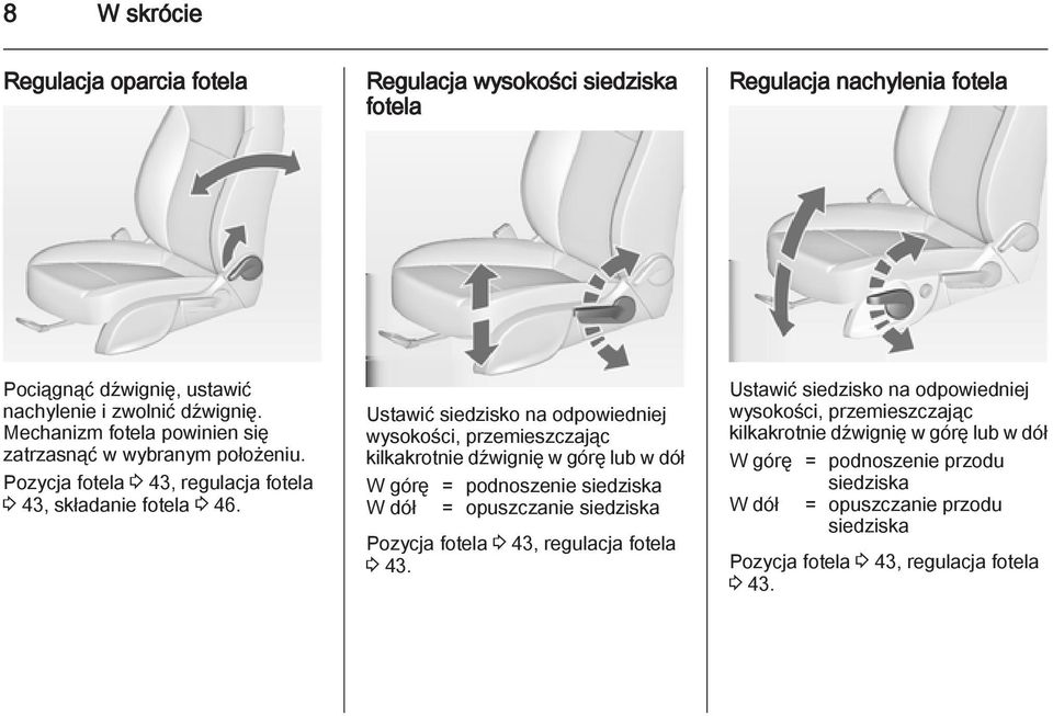 Ustawić siedzisko na odpowiedniej wysokości, przemieszczając kilkakrotnie dźwignię w górę lub w dół W górę = podnoszenie siedziska W dół = opuszczanie siedziska Pozycja fotela 3