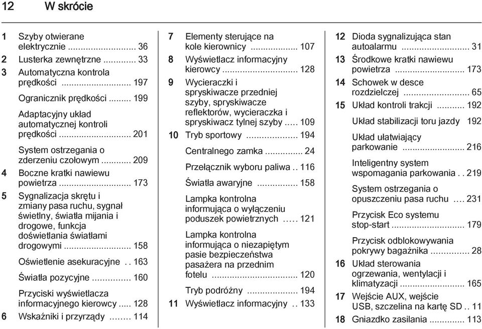 .. 173 5 Sygnalizacja skrętu i zmiany pasa ruchu, sygnał świetlny, światła mijania i drogowe, funkcja doświetlania światłami drogowymi... 158 Oświetlenie asekuracyjne..163 Światła pozycyjne.