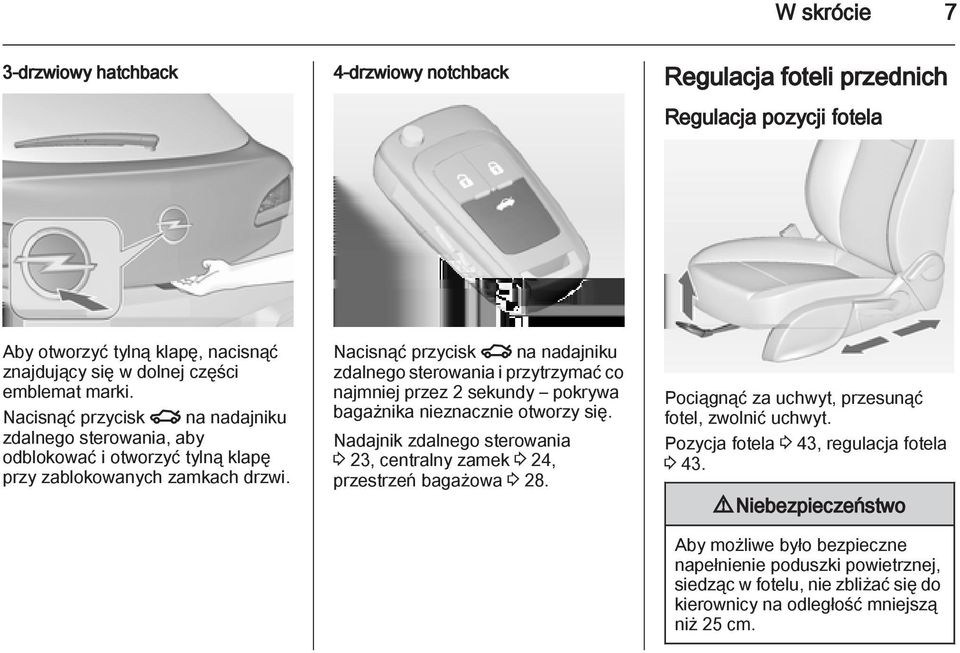 Nacisnąć przycisk x na nadajniku zdalnego sterowania i przytrzymać co najmniej przez 2 sekundy pokrywa bagażnika nieznacznie otworzy się.