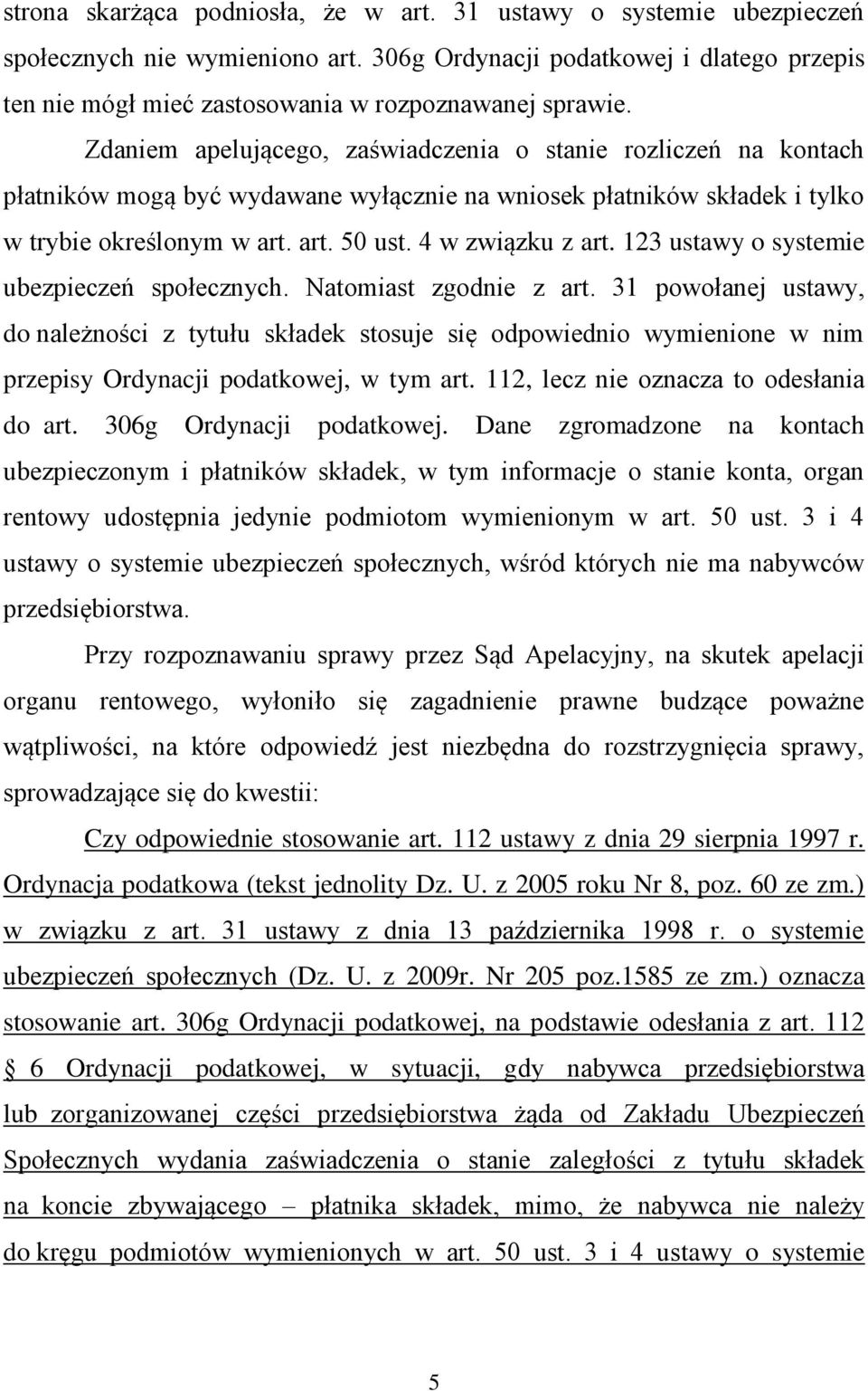 Zdaniem apelującego, zaświadczenia o stanie rozliczeń na kontach płatników mogą być wydawane wyłącznie na wniosek płatników składek i tylko w trybie określonym w art. art. 50 ust. 4 w związku z art.