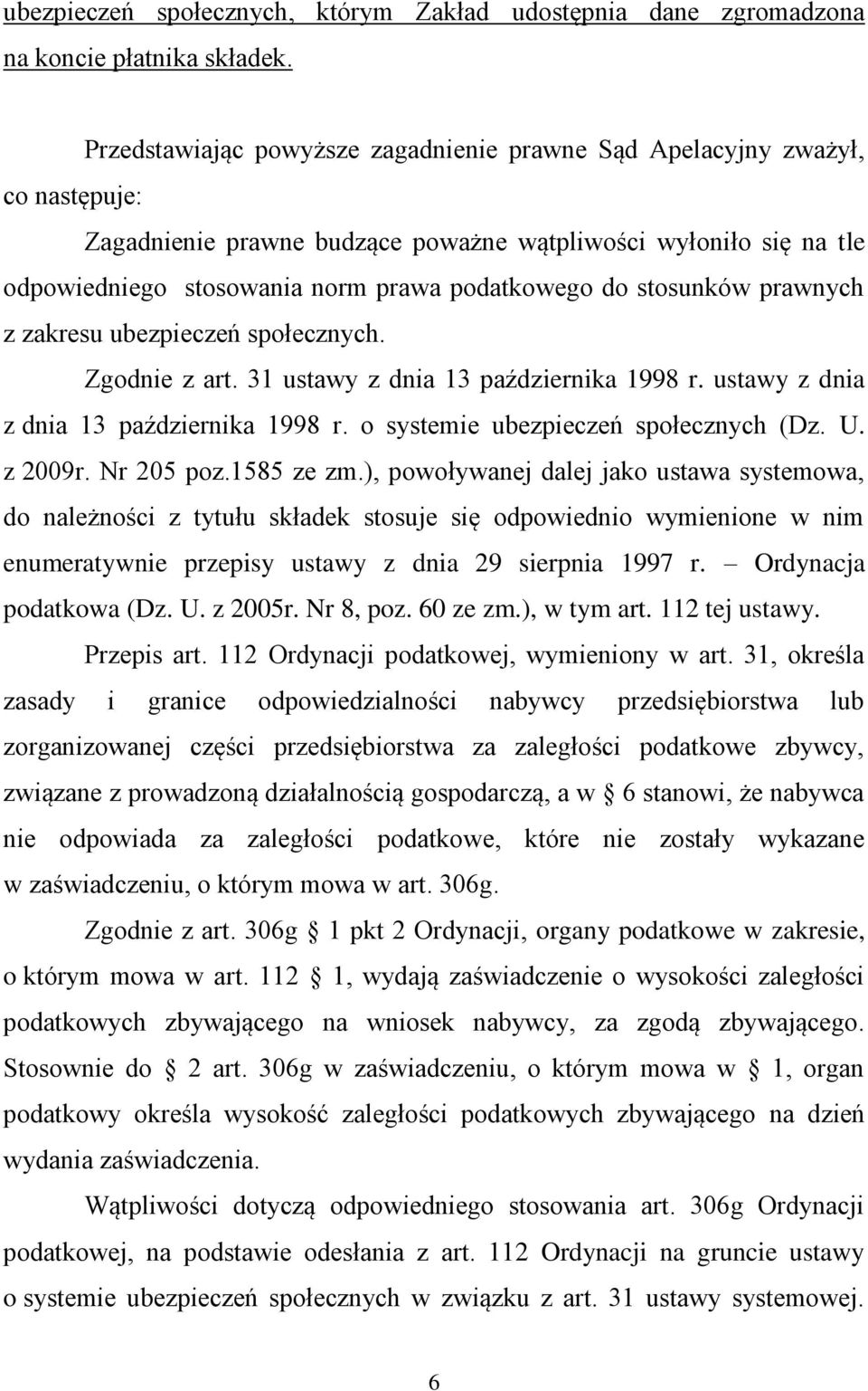 stosunków prawnych z zakresu ubezpieczeń społecznych. Zgodnie z art. 31 ustawy z dnia 13 października 1998 r. ustawy z dnia z dnia 13 października 1998 r. o systemie ubezpieczeń społecznych (Dz. U.