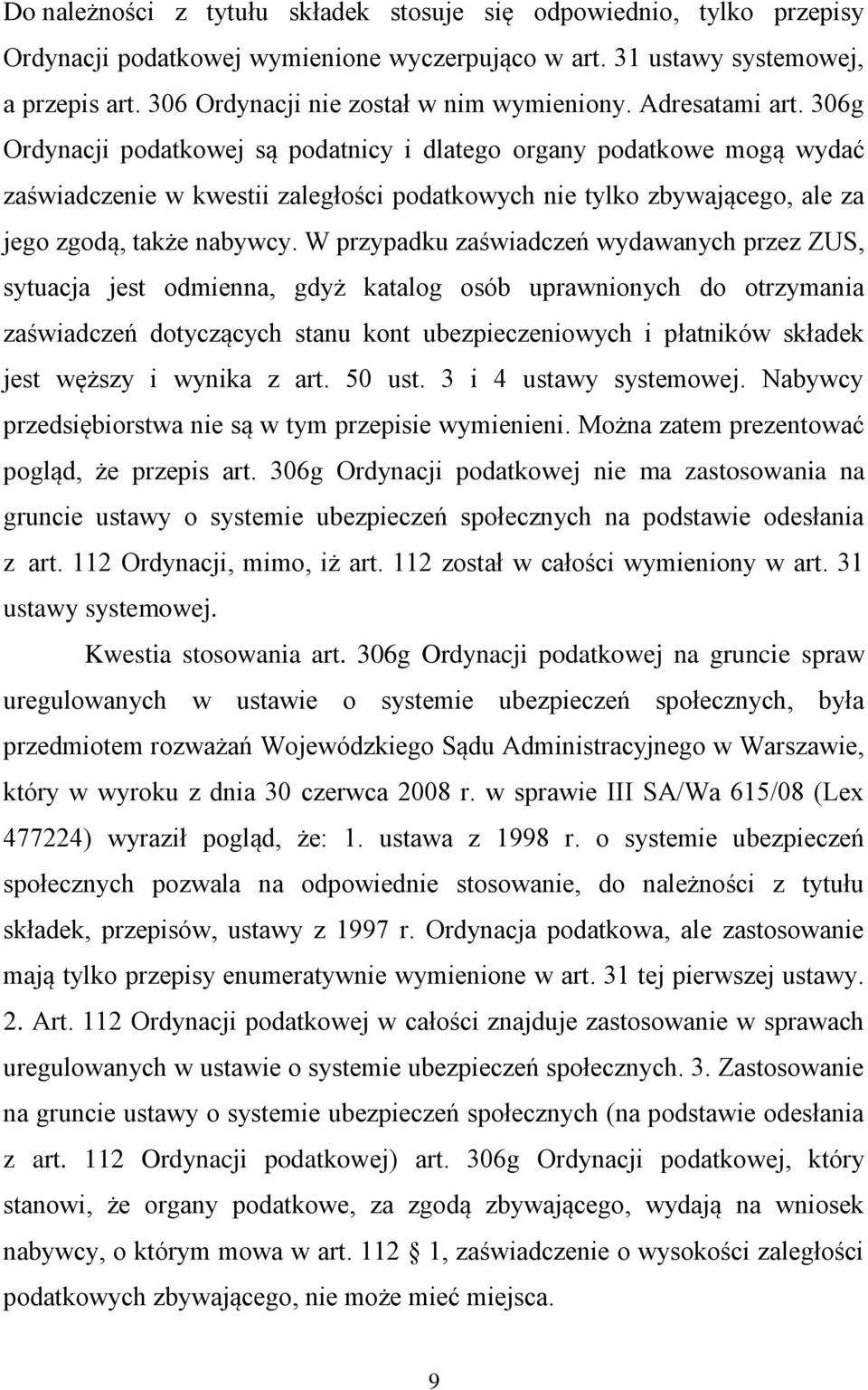 306g Ordynacji podatkowej są podatnicy i dlatego organy podatkowe mogą wydać zaświadczenie w kwestii zaległości podatkowych nie tylko zbywającego, ale za jego zgodą, także nabywcy.