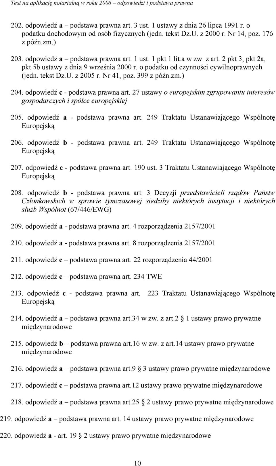 Nr 41, poz. 399 z późn.zm.) 204. odpowiedź c - podstawa prawna art. 27 ustawy o europejskim zgrupowaniu interesów gospodarczych i spółce europejskiej 205. odpowiedź a - podstawa prawna art.