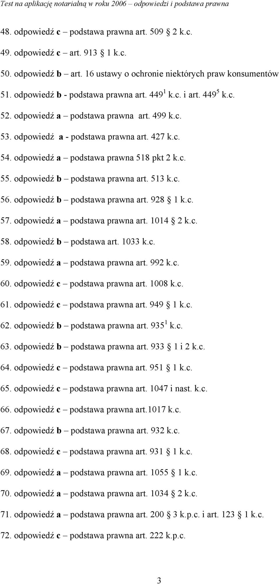 odpowiedź b podstawa prawna art. 928 1 k.c. 57. odpowiedź a podstawa prawna art. 1014 2 k.c. 58. odpowiedź b podstawa art. 1033 k.c. 59. odpowiedź a podstawa prawna art. 992 k.c. 60.