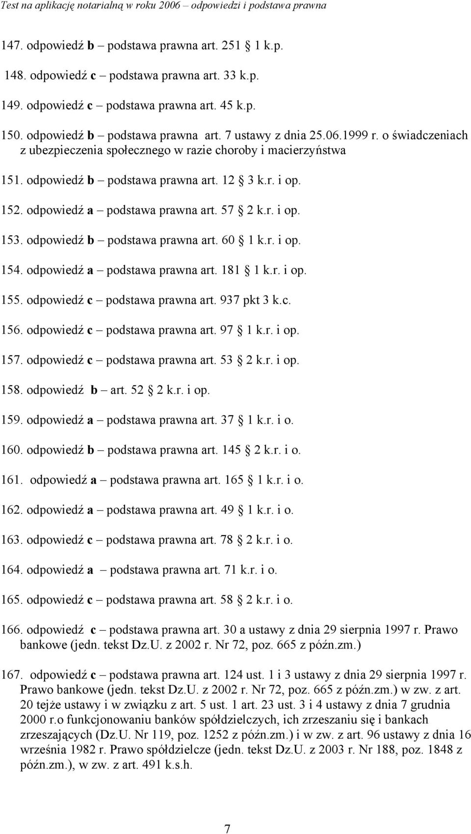 odpowiedź b podstawa prawna art. 60 1 k.r. i op. 154. odpowiedź a podstawa prawna art. 181 1 k.r. i op. 155. odpowiedź c podstawa prawna art. 937 pkt 3 k.c. 156. odpowiedź c podstawa prawna art. 97 1 k.