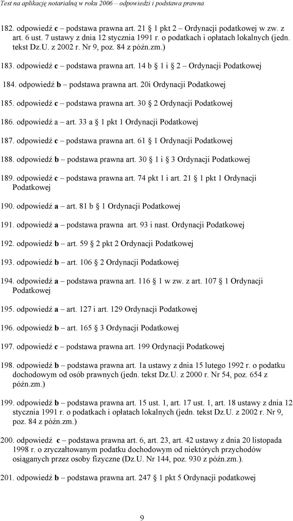 odpowiedź a art. 33 a 1 pkt 1 Ordynacji Podatkowej 187. odpowiedź c podstawa prawna art. 61 1 Ordynacji Podatkowej 188. odpowiedź b podstawa prawna art. 30 1 i 3 Ordynacji Podatkowej 189.