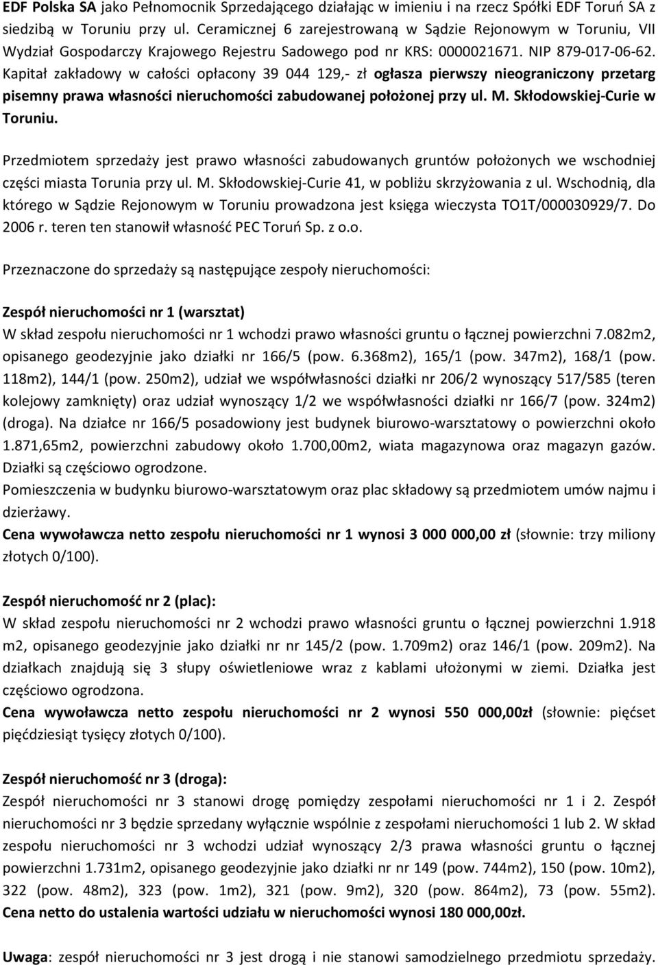 Kapitał zakładowy w całości opłacony 39 044 129,- zł ogłasza pierwszy nieograniczony przetarg pisemny prawa własności nieruchomości zabudowanej położonej przy ul. M. Skłodowskiej-Curie w Toruniu.