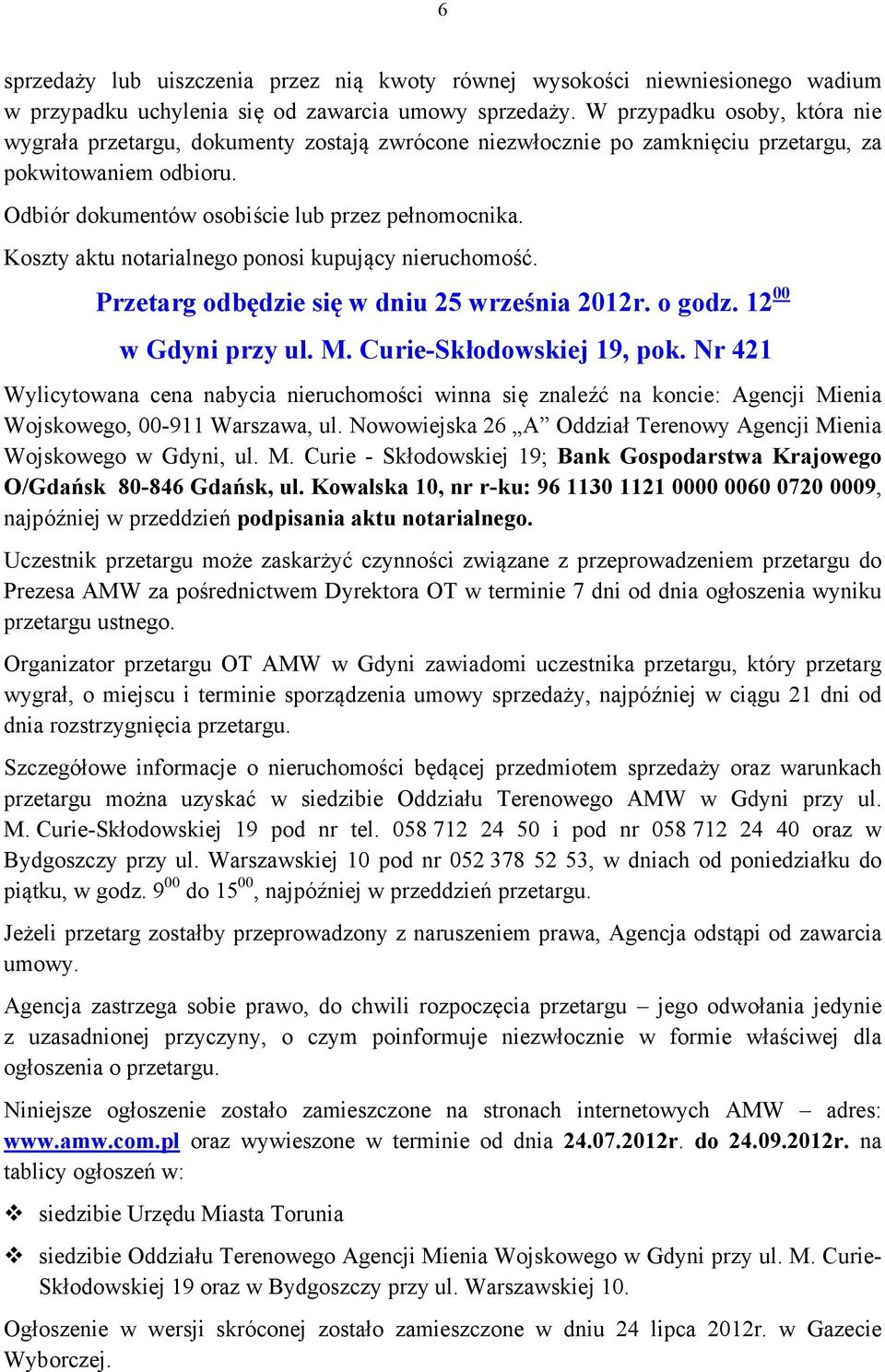 Koszty aktu notarialnego ponosi kupujący nieruchomość. Przetarg odbędzie się w dniu 25 września 2012r. o godz. 12 00 w Gdyni przy ul. M. Curie-Skłodowskiej 19, pok.