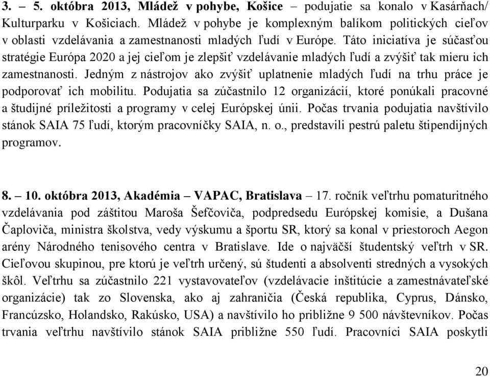 Táto iniciatíva je súčasťou stratégie Európa 2020 a jej cieľom je zlepšiť vzdelávanie mladých ľudí a zvýšiť tak mieru ich zamestnanosti.