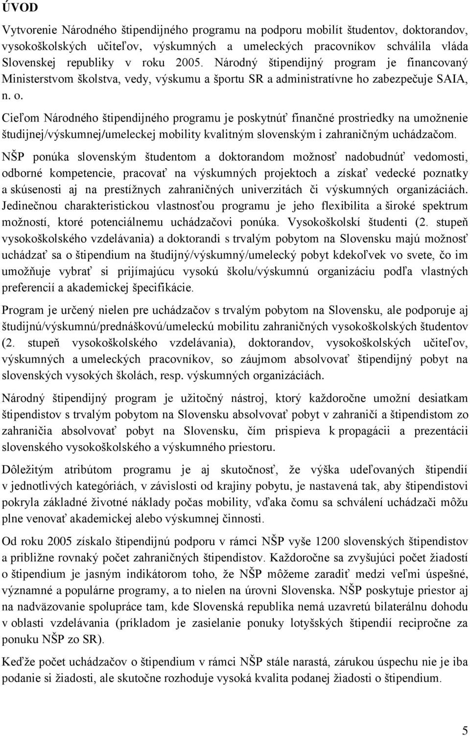 Cieľom Národného štipendijného programu je poskytnúť finančné prostriedky na umožnenie študijnej/výskumnej/umeleckej mobility kvalitným slovenským i zahraničným uchádzačom.