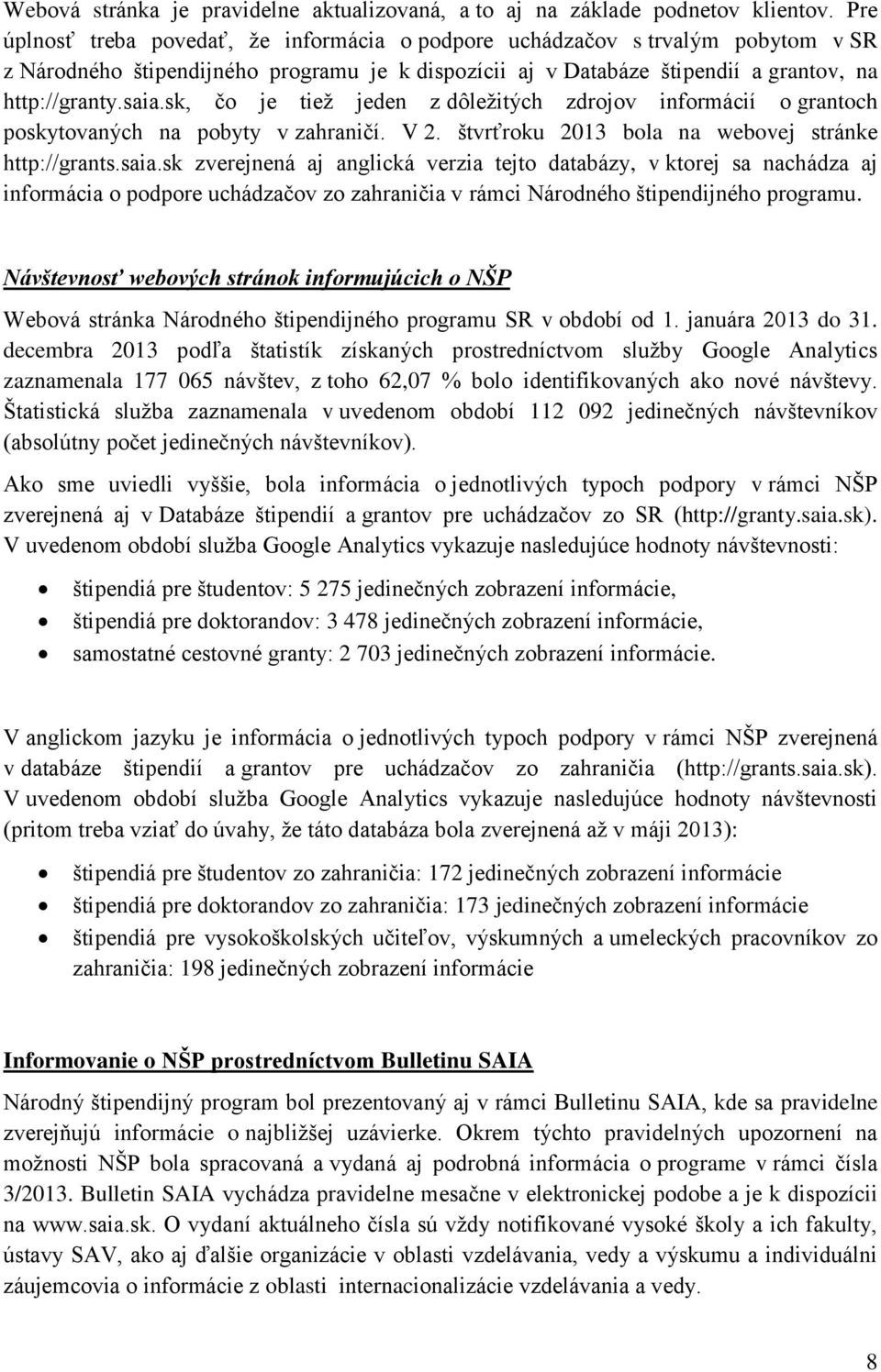 sk, čo je tiež jeden z dôležitých zdrojov informácií o grantoch poskytovaných na pobyty v zahraničí. V 2. štvrťroku 2013 bola na webovej stránke http://grants.saia.